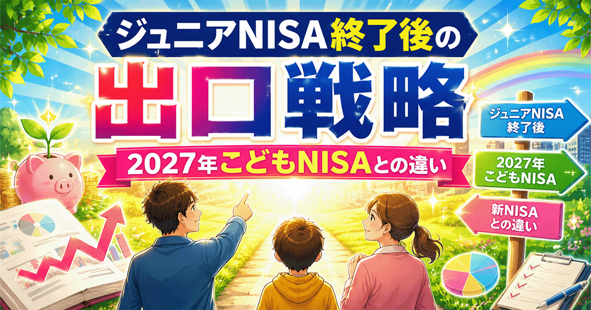 ジュニアNISA終了後の出口戦略と2027年こどもNISA・親の新NISA活用を3者比較する記事のアイキャッチ画像